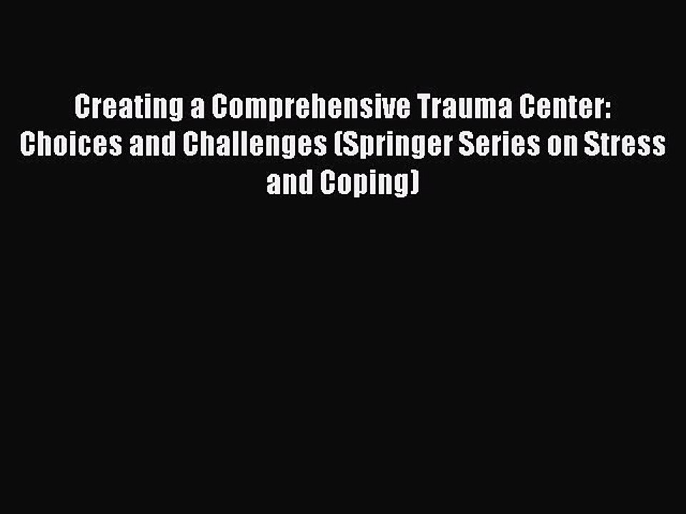 Download Creating a Comprehensive Trauma Center: Choices and Challenges (Springer Series on