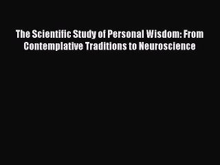 Read The Scientific Study of Personal Wisdom: From Contemplative Traditions to Neuroscience