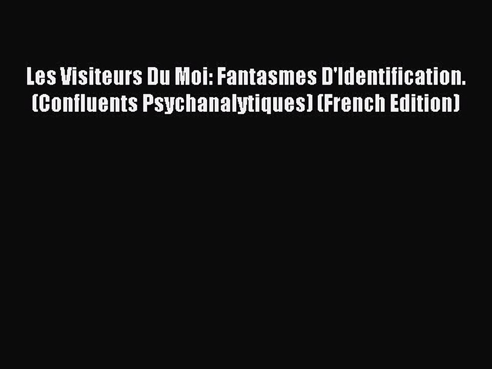 Read Les Visiteurs Du Moi: Fantasmes D'Identification. (Confluents Psychanalytiques) (French