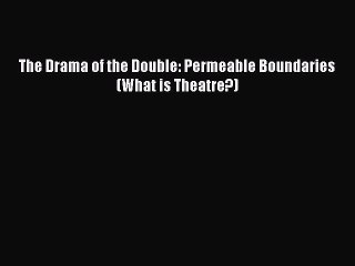 Read The Drama of the Double: Permeable Boundaries (What is Theatre?) PDF Free