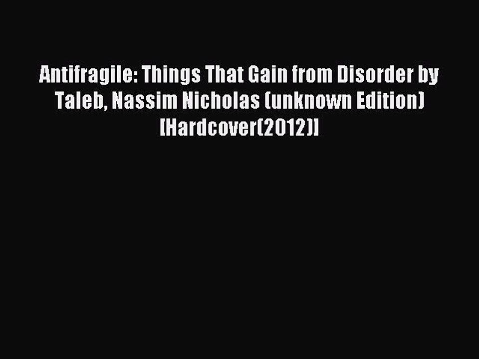 Read Antifragile: Things That Gain from Disorder by Taleb Nassim Nicholas (unknown Edition)