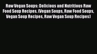 [PDF] Raw Vegan Soups: Delicious and Nutritious Raw Food Soup Recipes. (Vegan Soups Raw Food