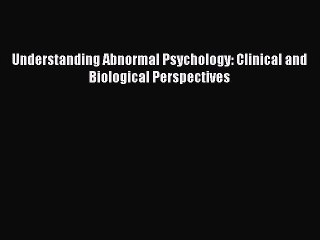 Download Understanding Abnormal Psychology: Clinical and Biological Perspectives PDF Free