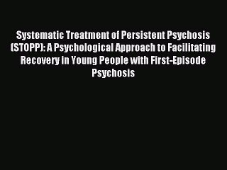 Download Systematic Treatment of Persistent Psychosis (STOPP): A Psychological Approach to