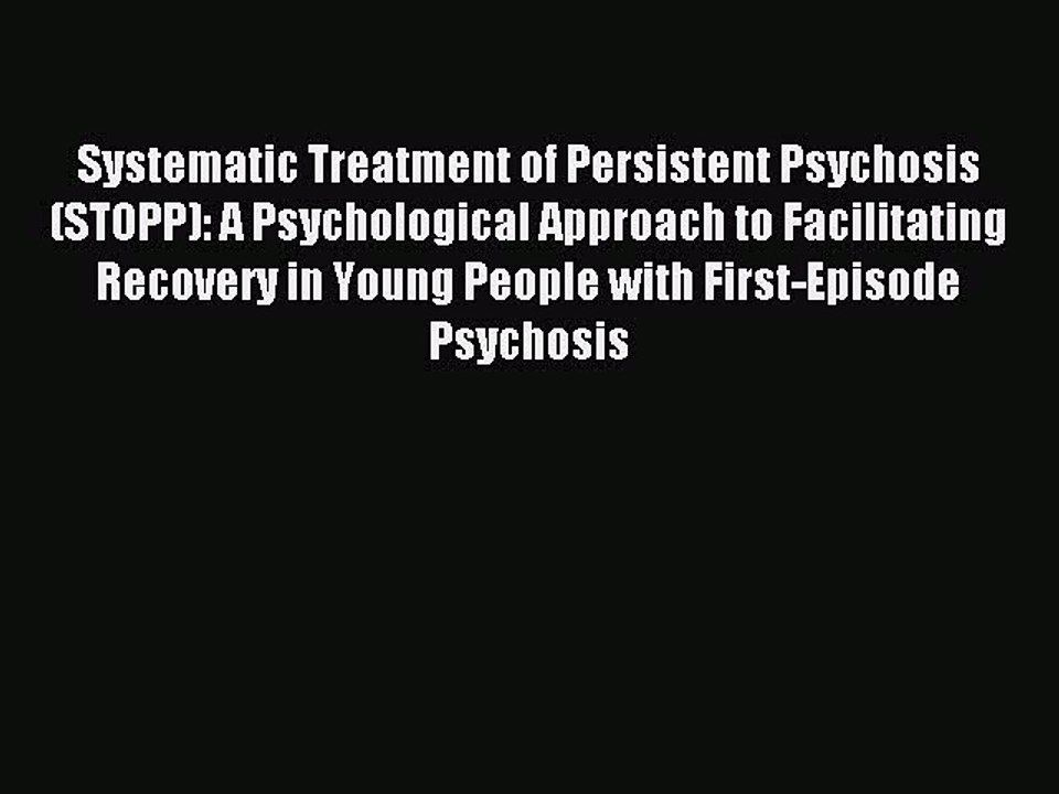 Download Systematic Treatment of Persistent Psychosis (STOPP): A Psychological Approach to