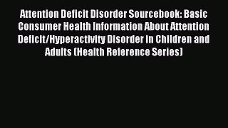 Read Attention Deficit Disorder Sourcebook: Basic Consumer Health Information About Attention