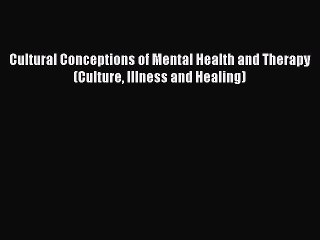 Download Cultural Conceptions of Mental Health and Therapy (Culture Illness and Healing) PDF
