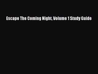 Read Escape The Coming Night Volume 1 Study Guide PDF Online