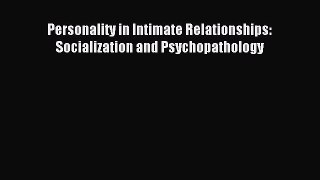 Download Personality in Intimate Relationships: Socialization and Psychopathology PDF Online