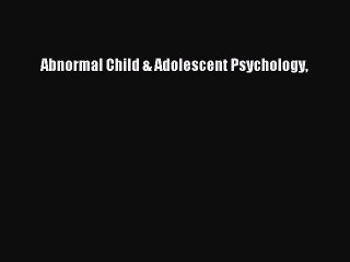 Read Abnormal Child & Adolescent Psychology PDF Online