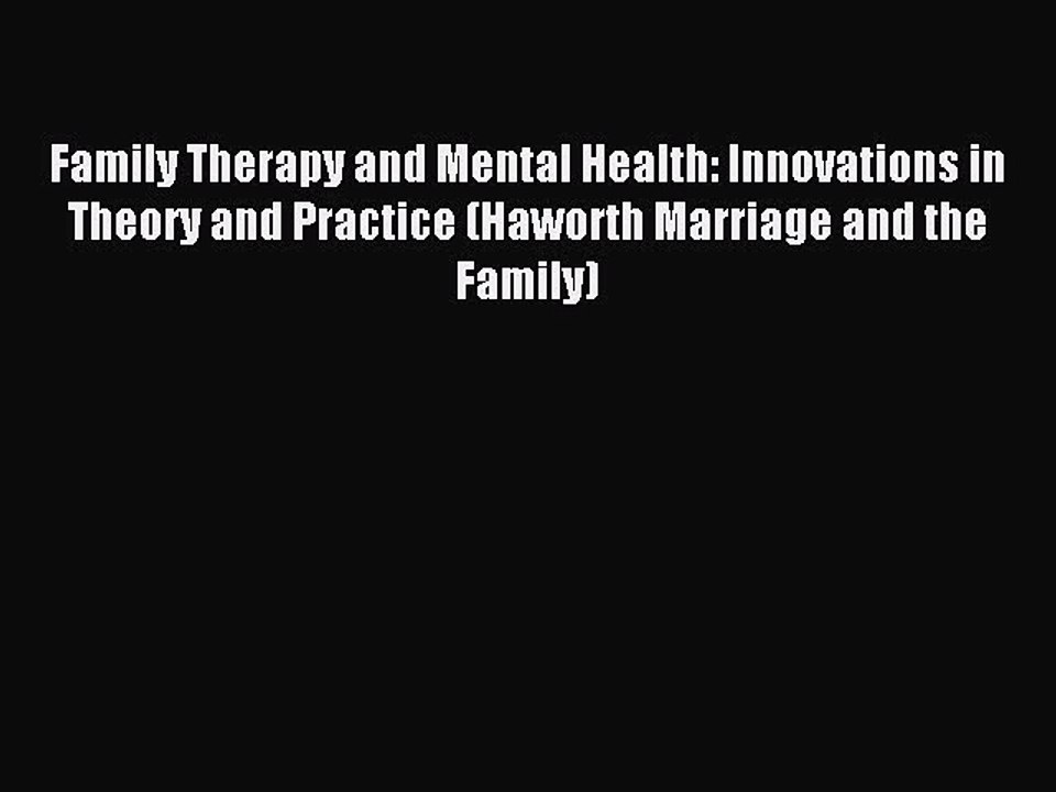 Read Family Therapy and Mental Health: Innovations in Theory and Practice (Haworth Marriage