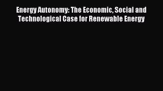 [PDF] Energy Autonomy: The Economic Social and Technological Case for Renewable Energy Read