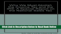 Read Why We Must Abolish the Income Tax and the IRS: A Special Report on the National Sales Tax