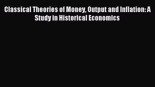 [PDF] Classical Theories of Money Output and Inflation: A Study in Historical Economics Download