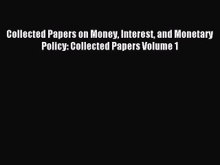 [PDF] Collected Papers on Money Interest and Monetary Policy: Collected Papers Volume 1 Read