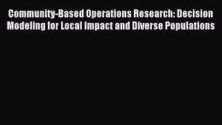 [PDF] Community-Based Operations Research: Decision Modeling for Local Impact and Diverse Populations