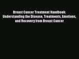 Download Breast Cancer Treatment Handbook: Understanding the Disease Treatments Emotions and