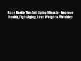 [PDF] Bone Broth: The Anti Aging Miracle - Improve Health Fight Aging Lose Weight & Wrinkles