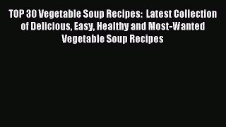 [PDF] TOP 30 Vegetable Soup Recipes:  Latest Collection of Delicious Easy Healthy and Most-Wanted