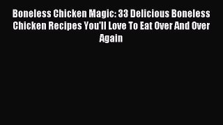 [PDF] Boneless Chicken Magic: 33 Delicious Boneless Chicken Recipes You'll Love To Eat Over