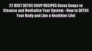 [PDF] 22 BEST DETOX SOUP RECIPES Detox Soups to Cleanse and Revitalize Your System - How to