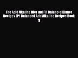 [PDF] The Acid Alkaline Diet and PH Balanced Dinner Recipes (PH Balanced Acid Alkaline Recipes