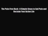 Download The Pain-Free Back : 6 Simple Steps to End Pain and Reclaim Your Active Life PDF Free