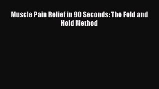 Read Muscle Pain Relief in 90 Seconds: The Fold and Hold Method Ebook Free