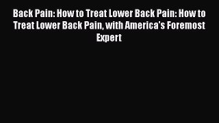 Read Back Pain: How to Treat Lower Back Pain: How to Treat Lower Back Pain with America's Foremost