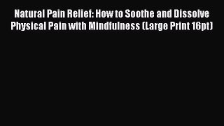 Read Natural Pain Relief: How to Soothe and Dissolve Physical Pain with Mindfulness (Large