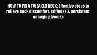 Read HOW TO FIX A TWEAKED NECK: Effective steps to relieve neck discomfort stiffness & persistent