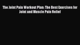 Download The Joint Pain Workout Plan: The Best Exercises for Joint and Muscle Pain Relief PDF