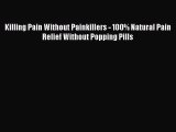 Read Killing Pain Without Painkillers - 100% Natural Pain Relief Without Popping Pills Ebook