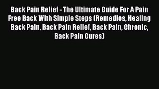 Download Back Pain Relief - The Ultimate Guide For A Pain Free Back With Simple Steps (Remedies