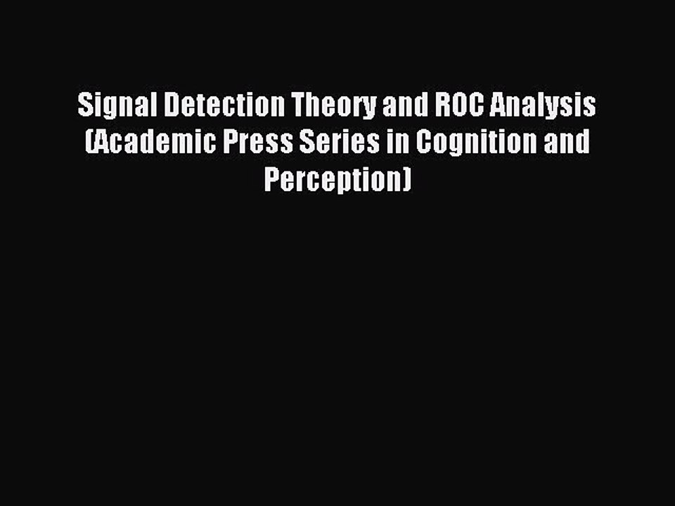 Read Signal Detection Theory and ROC Analysis (Academic Press Series in Cognition and Perception)