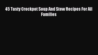 [PDF] 45 Tasty Crockpot Soup And Stew Recipes For All Families [Read] Full Ebook