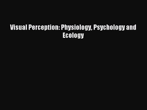 Read Visual Perception: Physiology Psychology and Ecology Ebook Free