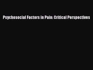 Read Psychosocial Factors in Pain: Critical Perspectives Ebook Free