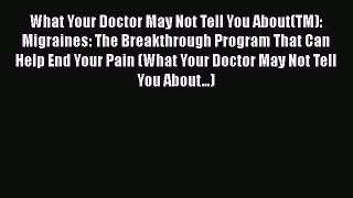 Read What Your Doctor May Not Tell You About(TM): Migraines: The Breakthrough Program That