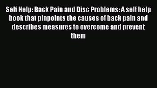 Read Self Help: Back Pain and Disc Problems: A self help book that pinpoints the causes of
