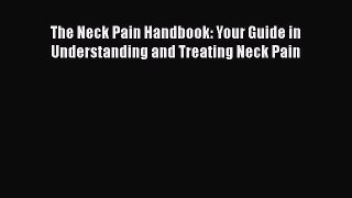 Read The Neck Pain Handbook: Your Guide in Understanding and Treating Neck Pain Ebook Free
