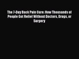 Read The 7-Day Back Pain Cure: How Thousands of People Got Relief Without Doctors Drugs or