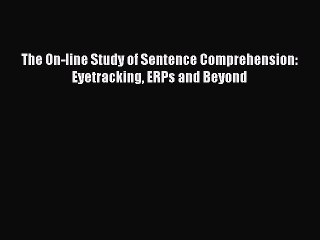 Read The On-line Study of Sentence Comprehension: Eyetracking ERPs and Beyond PDF Free