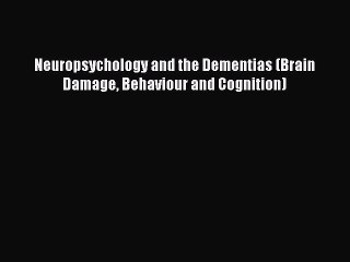 Read Neuropsychology and the Dementias (Brain Damage Behaviour and Cognition) PDF Online