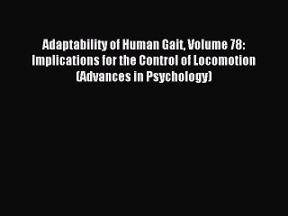 Read Adaptability of Human Gait Volume 78: Implications for the Control of Locomotion (Advances