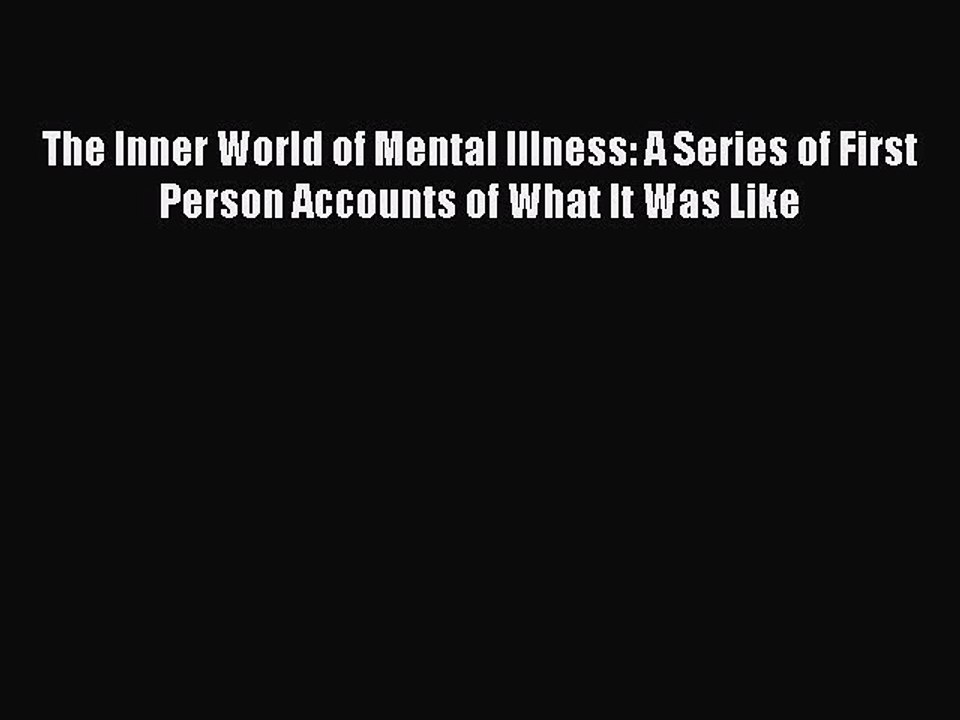 Read The Inner World of Mental Illness: A Series of First Person Accounts of What It Was Like