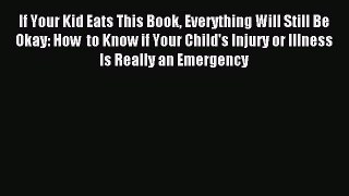 [Download] If Your Kid Eats This Book Everything Will Still Be Okay: How  to Know if Your Child's