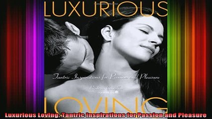 READ book  Luxurious Loving Tantric Inspirations for Passion and Pleasure Full Free