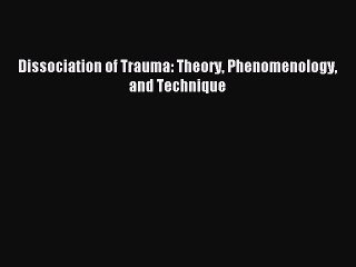 Read Dissociation of Trauma: Theory Phenomenology and Technique PDF Free