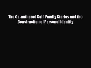 Download The Co-authored Self: Family Stories and the Construction of Personal Identity Ebook